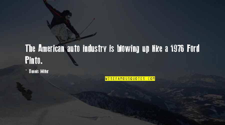 Christakos Design Quotes By Dennis Miller: The American auto industry is blowing up like Christakos Design Quotes By Dennis Miller: The American auto industry is blowing up like