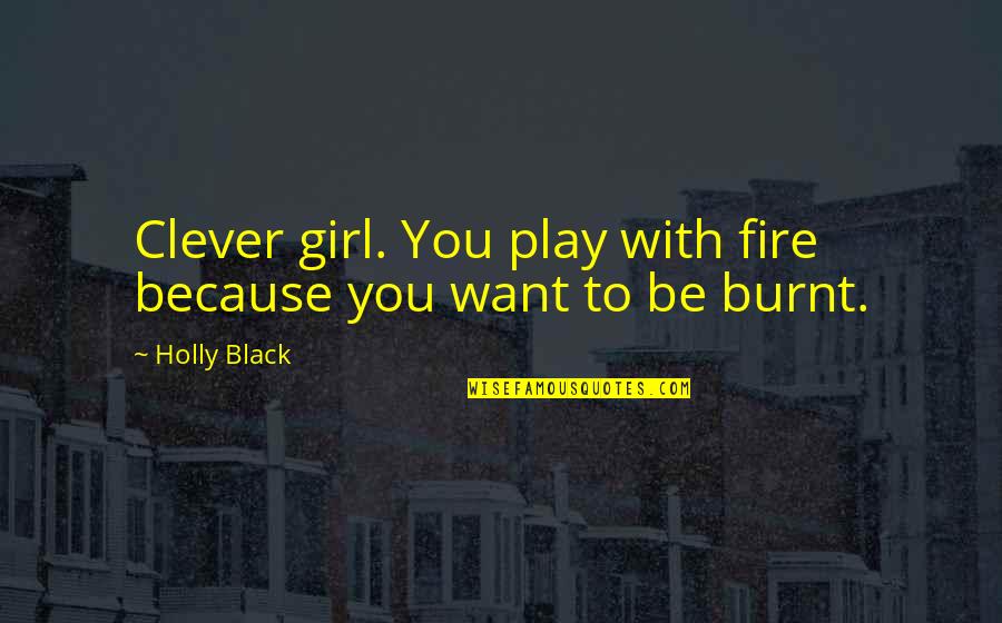 Christakos Design Quotes By Holly Black: Clever girl. You play with fire because you