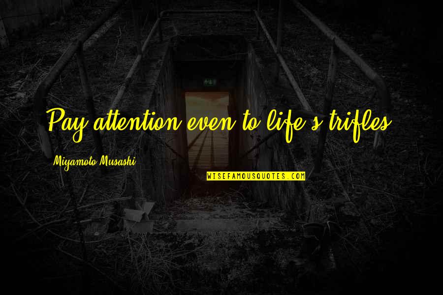 Christaller Models Quotes By Miyamoto Musashi: Pay attention even to life's trifles. Christaller Models Quotes By Miyamoto Musashi: Pay attention even to life's trifles.
