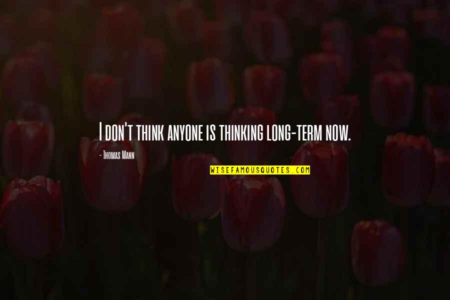 Christallers Theory Quotes By Thomas Mann: I don't think anyone is thinking long-term now.