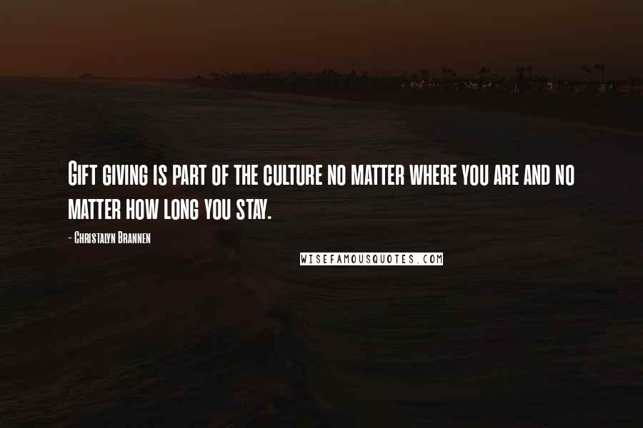 Christalyn Brannen quotes: Gift giving is part of the culture no matter where you are and no matter how long you stay.