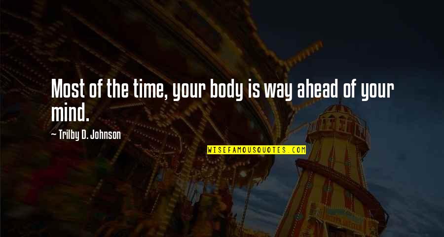 Christalyn Lewis Quotes By Trilby D. Johnson: Most of the time, your body is way Christalyn Lewis Quotes By Trilby D. Johnson: Most of the time, your body is way