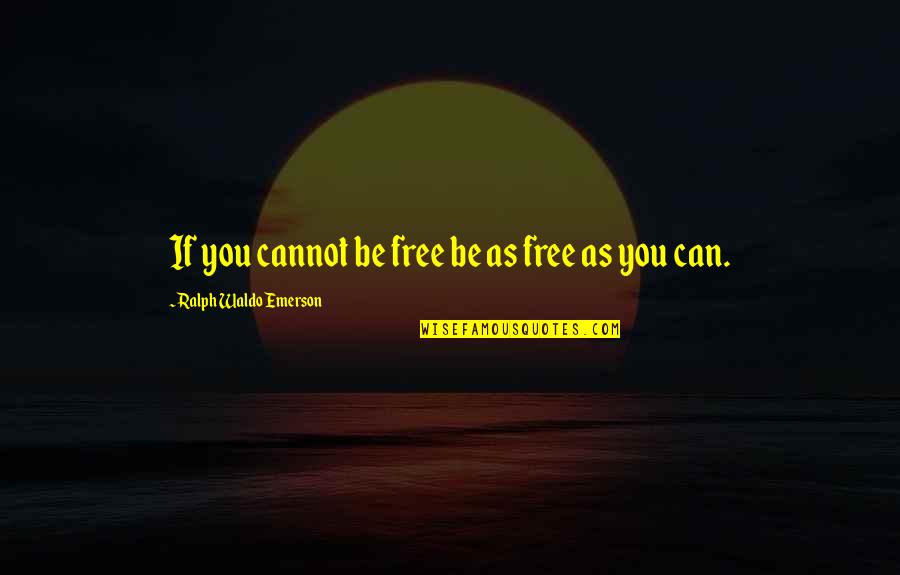 Christanna Schuman Quotes By Ralph Waldo Emerson: If you cannot be free be as free