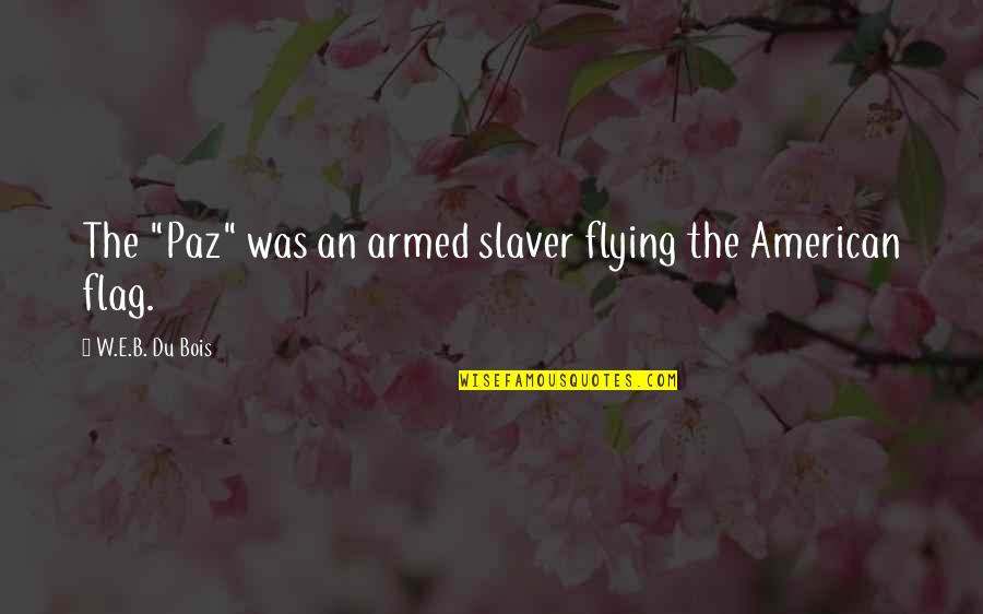 Christbait Quotes By W.E.B. Du Bois: The "Paz" was an armed slaver flying the