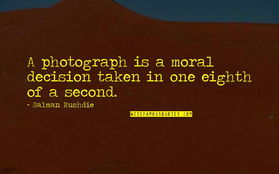 Christed Quotes By Salman Rushdie: A photograph is a moral decision taken in
