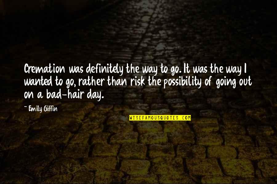 Christele Demuro Quotes By Emily Giffin: Cremation was definitely the way to go. It