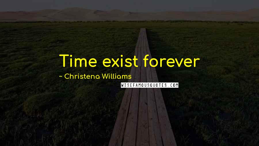 Christena Williams quotes: Time exist forever