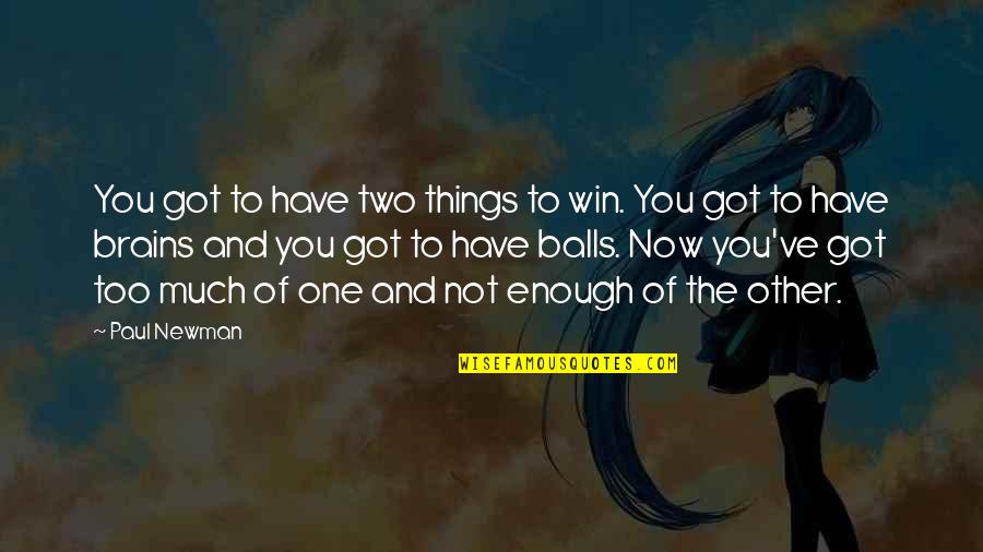 Christenberry Fieldhouse Quotes By Paul Newman: You got to have two things to win.