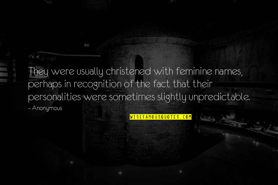 Christened Quotes By Anonymous: They were usually christened with feminine names, perhaps