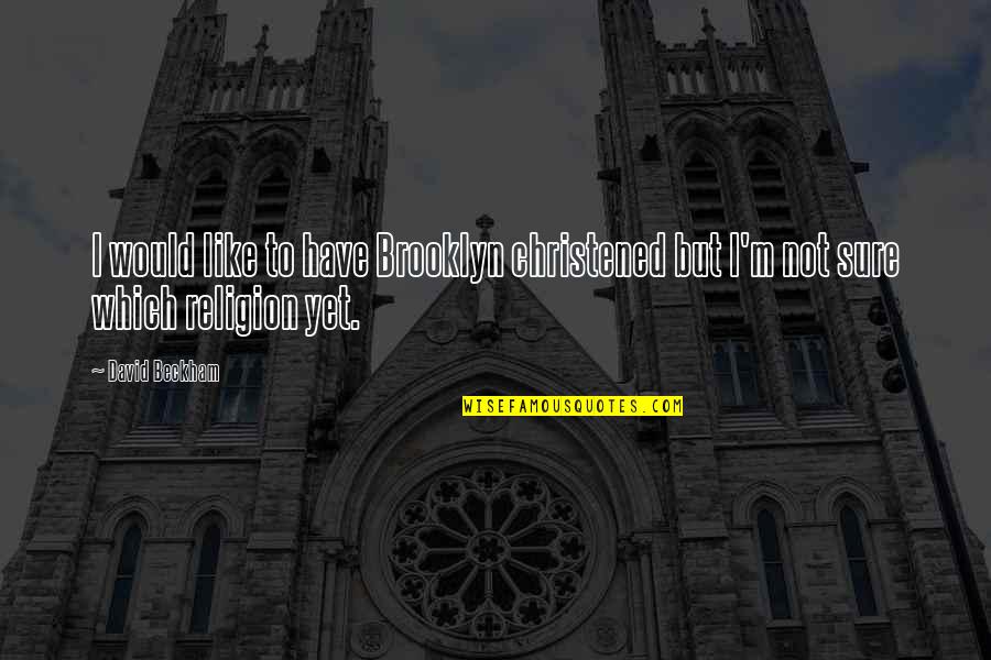 Christened Quotes By David Beckham: I would like to have Brooklyn christened but