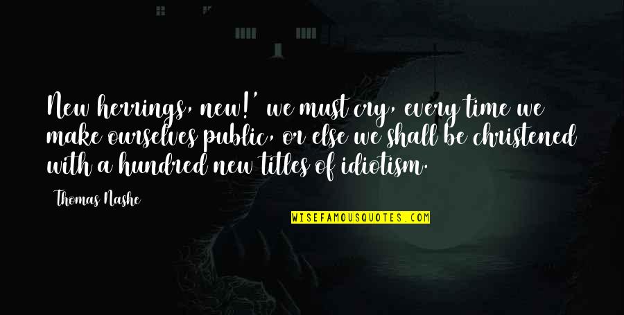 Christened Quotes By Thomas Nashe: New herrings, new!' we must cry, every time