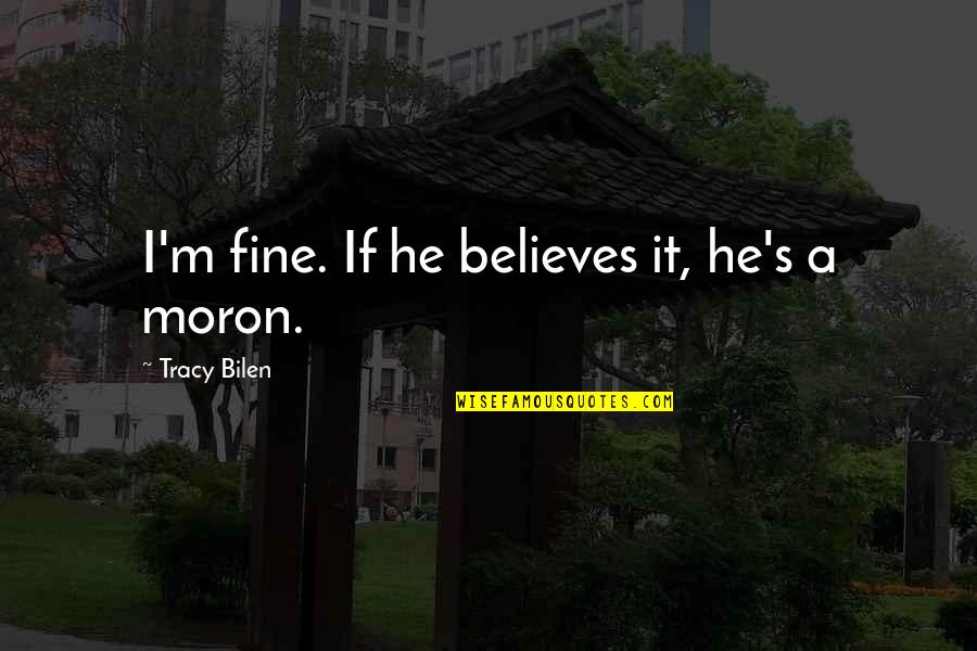 Christened Quotes By Tracy Bilen: I'm fine. If he believes it, he's a