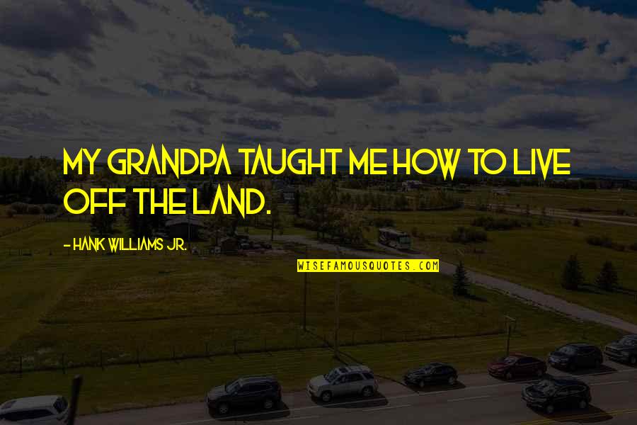 Christenings For Invitations Quotes By Hank Williams Jr.: My grandpa taught me how to live off