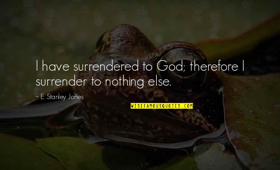 Christenings Quotes By E. Stanley Jones: I have surrendered to God; therefore I surrender