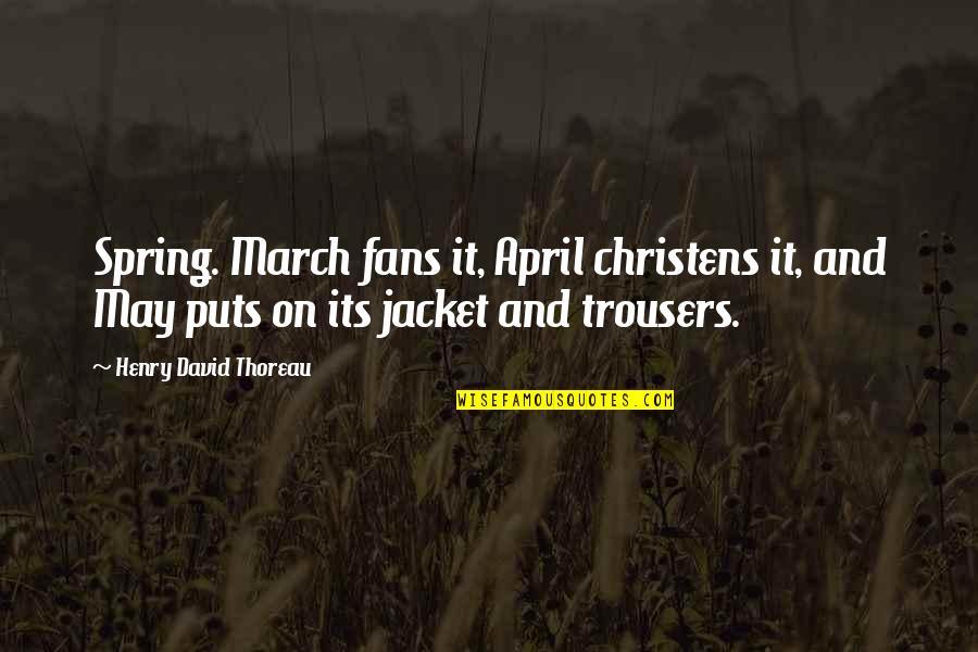 Christens Quotes By Henry David Thoreau: Spring. March fans it, April christens it, and