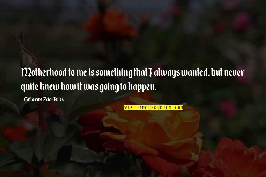 Christentum Entstehung Quotes By Catherine Zeta-Jones: Motherhood to me is something that I always Christentum Entstehung Quotes By Catherine Zeta-Jones: Motherhood to me is something that I always