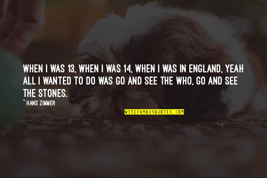 Christentum Entstehung Quotes By Hans Zimmer: When I was 13, when I was 14, Christentum Entstehung Quotes By Hans Zimmer: When I was 13, when I was 14,