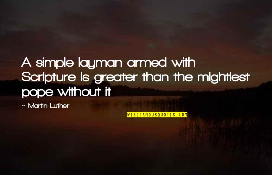 Christer Lindarw Quotes By Martin Luther: A simple layman armed with Scripture is greater