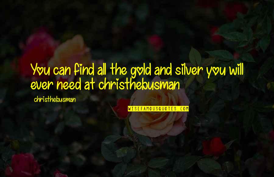 Christhebusman Quotes By Christhebusman: You can find all the gold and silver
