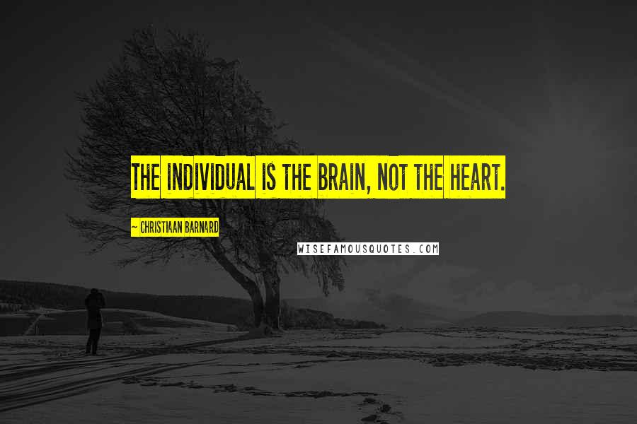 Christiaan Barnard quotes: The individual is the brain, not the heart.