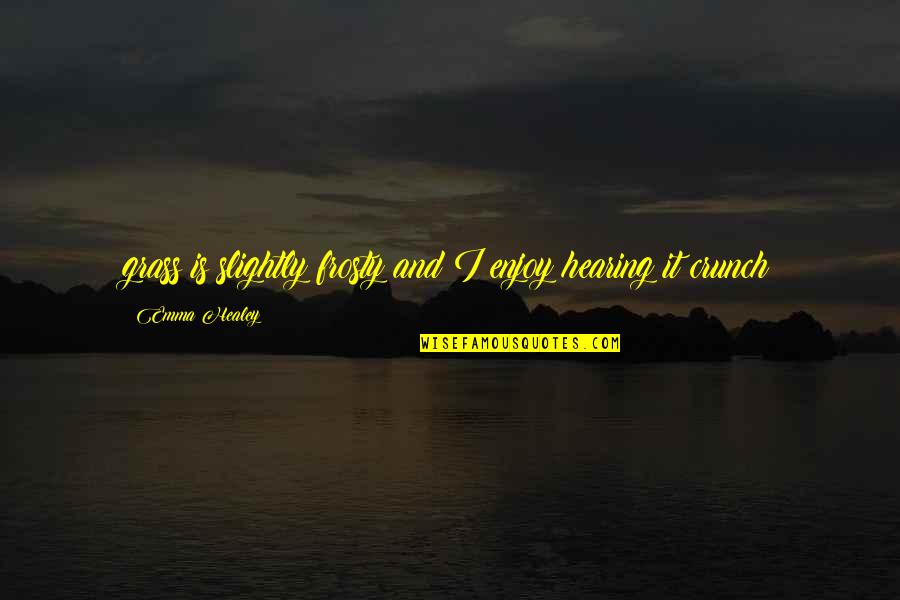 Christiaan Meyer Quotes By Emma Healey: grass is slightly frosty and I enjoy hearing Christiaan Meyer Quotes By Emma Healey: grass is slightly frosty and I enjoy hearing