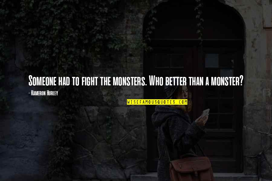 Christiaan Meyer Quotes By Kameron Hurley: Someone had to fight the monsters. Who better Christiaan Meyer Quotes By Kameron Hurley: Someone had to fight the monsters. Who better