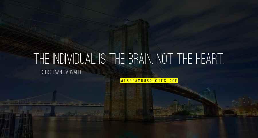 Christiaan Quotes By Christiaan Barnard: The individual is the brain, not the heart. Christiaan Quotes By Christiaan Barnard: The individual is the brain, not the heart.