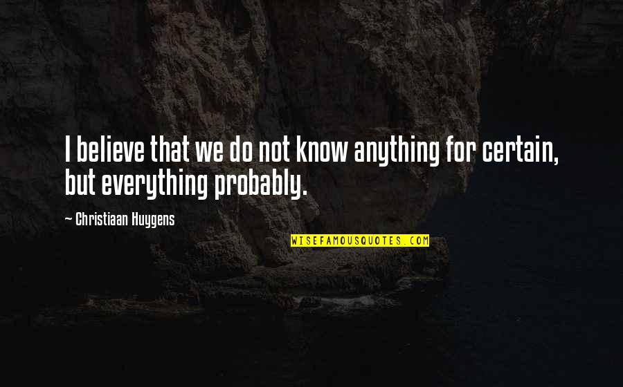 Christiaan Quotes By Christiaan Huygens: I believe that we do not know anything