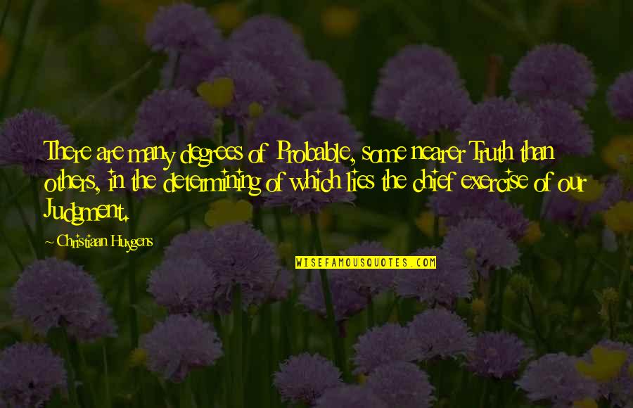 Christiaan Quotes By Christiaan Huygens: There are many degrees of Probable, some nearer