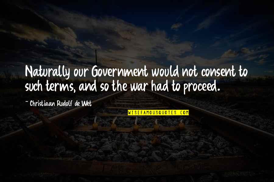 Christiaan Quotes By Christiaan Rudolf De Wet: Naturally our Government would not consent to such