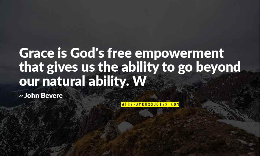 Christiaan Quotes By John Bevere: Grace is God's free empowerment that gives us