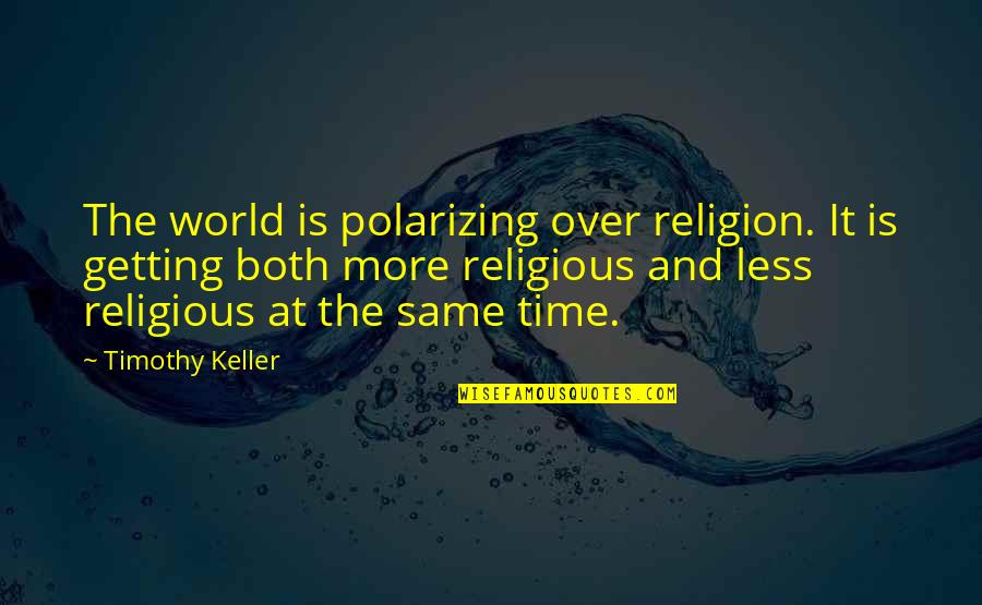 Christiaan Schoombie Quotes By Timothy Keller: The world is polarizing over religion. It is