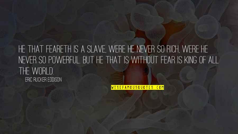 Christian Afterlife Quotes By Eric Rucker Eddison: He that feareth is a slave, were he Christian Afterlife Quotes By Eric Rucker Eddison: He that feareth is a slave, were he