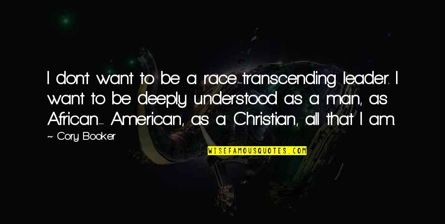 Christian American Quotes By Cory Booker: I don't want to be a race-transcending leader.