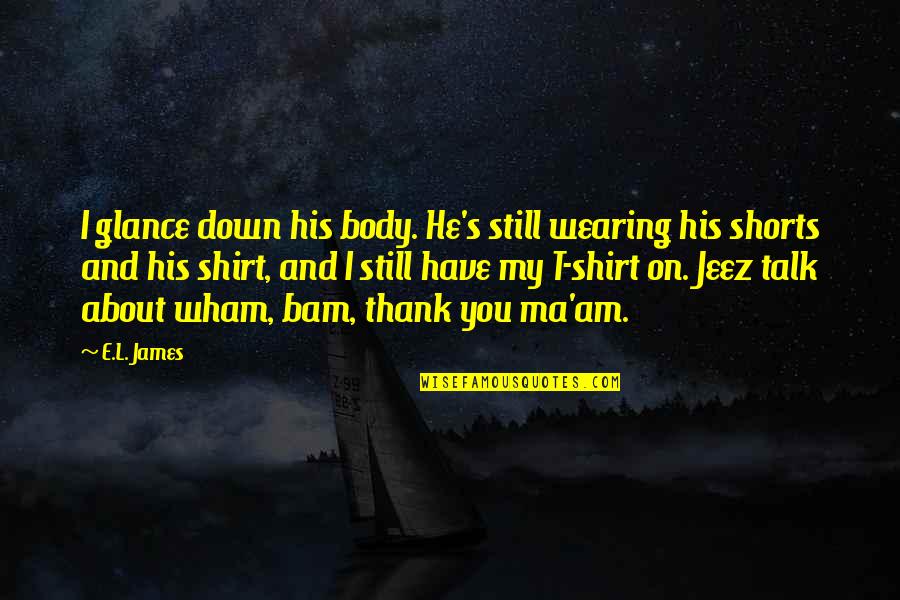 Christian And Anastasia Quotes By E.L. James: I glance down his body. He's still wearing