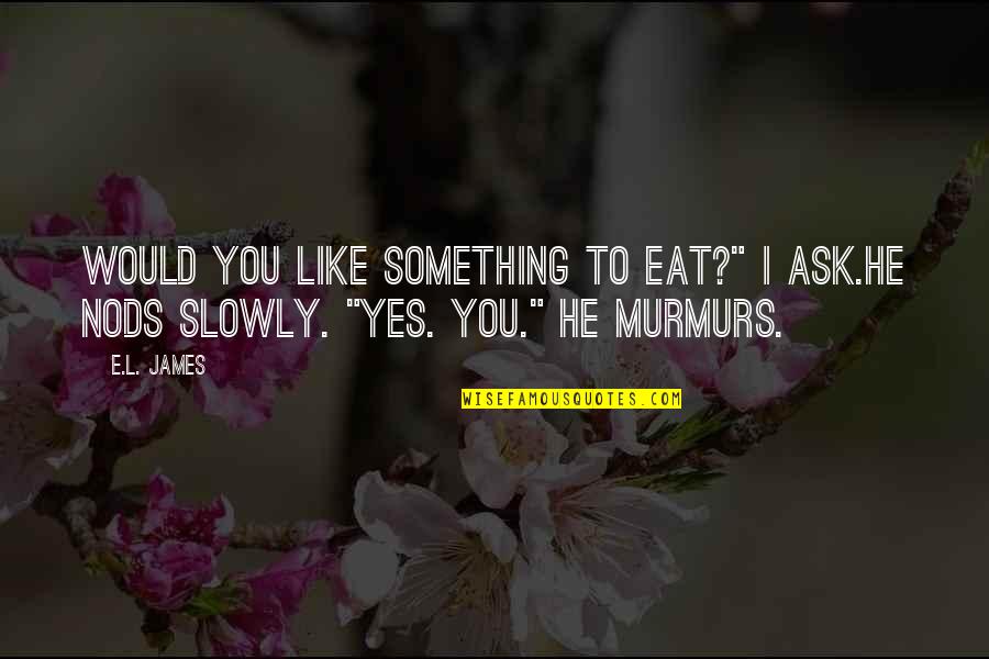 Christian And Anastasia Quotes By E.L. James: Would you like something to eat?" I ask.He