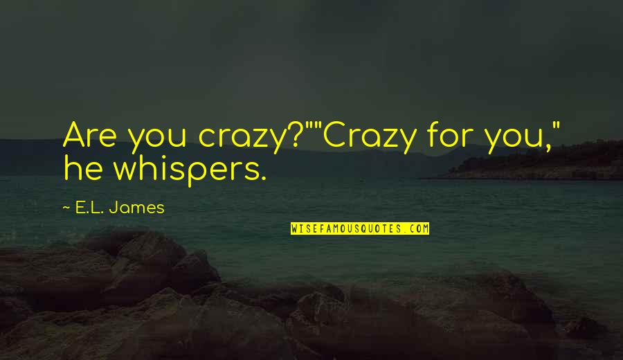 Christian And Anastasia Quotes By E.L. James: Are you crazy?""Crazy for you," he whispers. Christian And Anastasia Quotes By E.L. James: Are you crazy?""Crazy for you," he whispers.