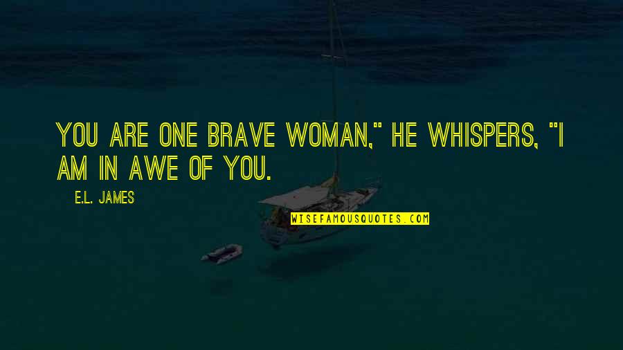 Christian And Anastasia Quotes By E.L. James: You are one brave woman," he whispers, "I