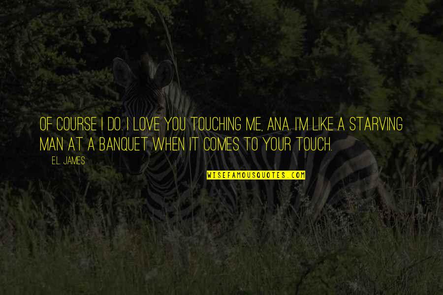 Christian And Anastasia Quotes By E.L. James: Of course I do. I love you touching Christian And Anastasia Quotes By E.L. James: Of course I do. I love you touching