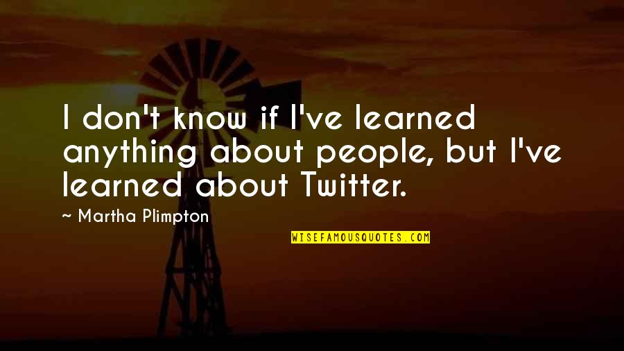 Christian And Anastasia Quotes By Martha Plimpton: I don't know if I've learned anything about Christian And Anastasia Quotes By Martha Plimpton: I don't know if I've learned anything about