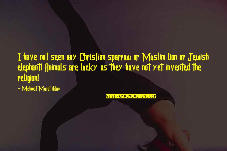 Christian And Muslim Quotes By Mehmet Murat Ildan: I have not seen any Christian sparrow or Christian And Muslim Quotes By Mehmet Murat Ildan: I have not seen any Christian sparrow or