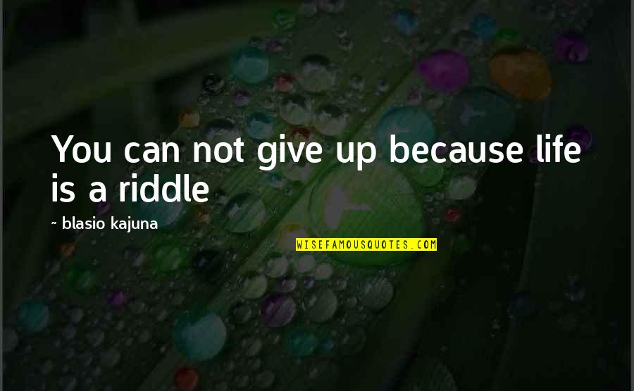 Christian And Poetry Quotes By Blasio Kajuna: You can not give up because life is Christian And Poetry Quotes By Blasio Kajuna: You can not give up because life is