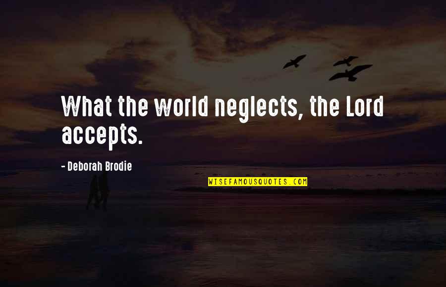 Christian And Poetry Quotes By Deborah Brodie: What the world neglects, the Lord accepts. Christian And Poetry Quotes By Deborah Brodie: What the world neglects, the Lord accepts.