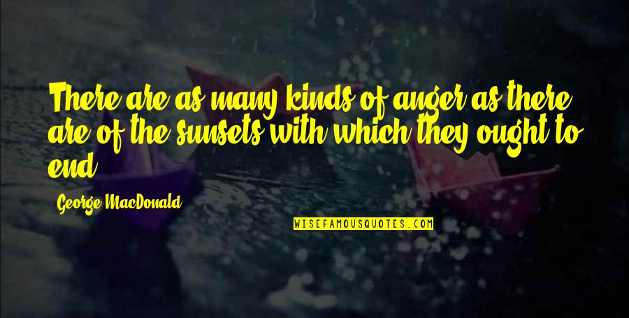 Christian Anger Quotes By George MacDonald: There are as many kinds of anger as