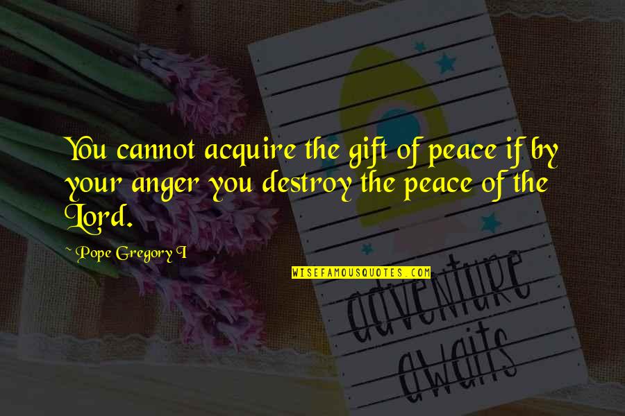 Christian Anger Quotes By Pope Gregory I: You cannot acquire the gift of peace if