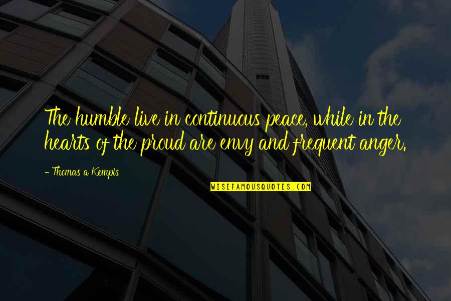 Christian Anger Quotes By Thomas A Kempis: The humble live in continuous peace, while in