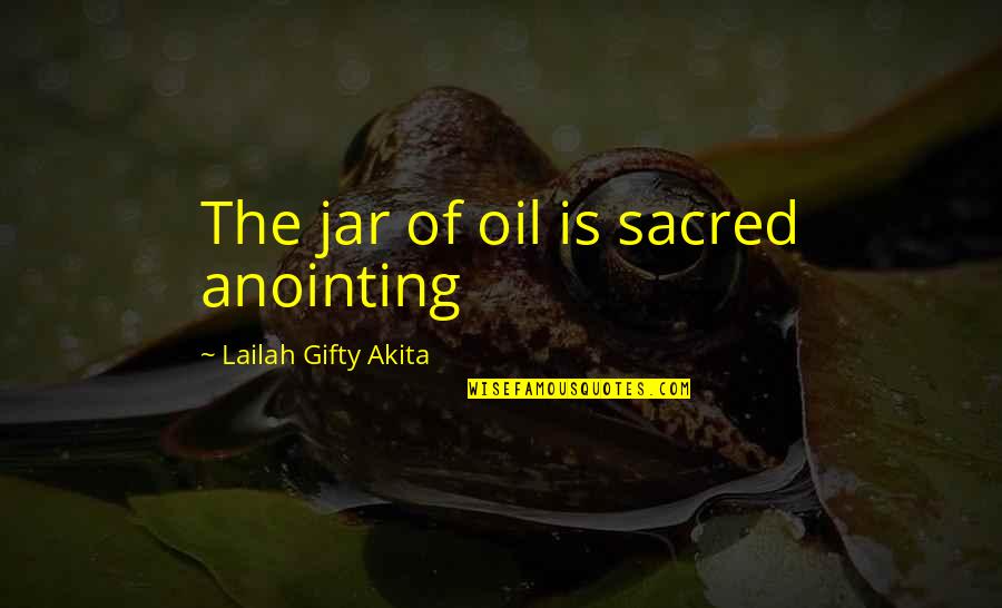 Christian Anointing Quotes By Lailah Gifty Akita: The jar of oil is sacred anointing