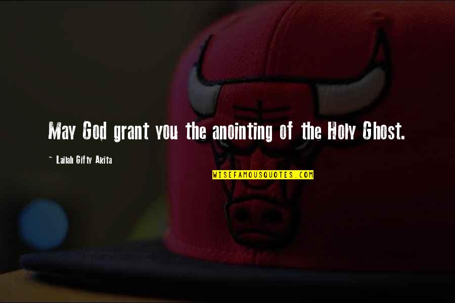 Christian Anointing Quotes By Lailah Gifty Akita: May God grant you the anointing of the