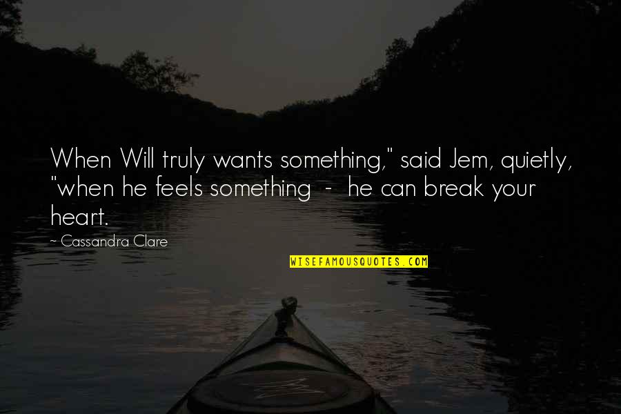 Christian Apathy Quotes By Cassandra Clare: When Will truly wants something," said Jem, quietly,