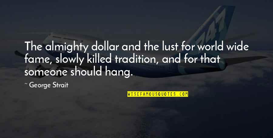 Christian Apathy Quotes By George Strait: The almighty dollar and the lust for world